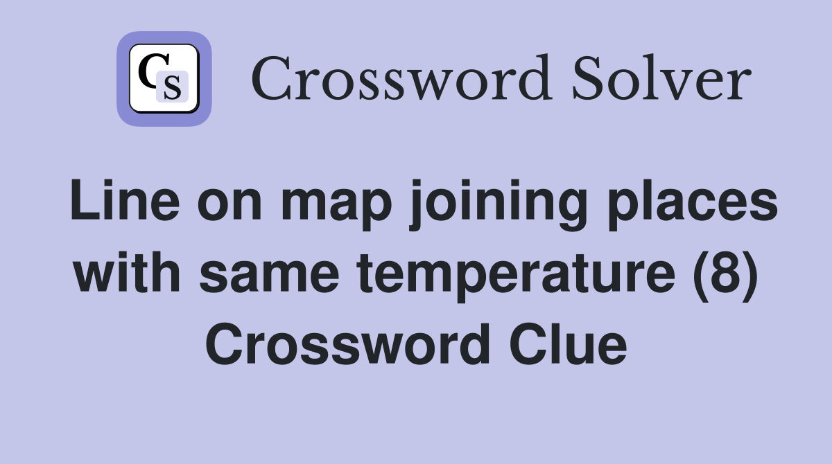Line on map joining places with same temperature (8) Crossword Clue
