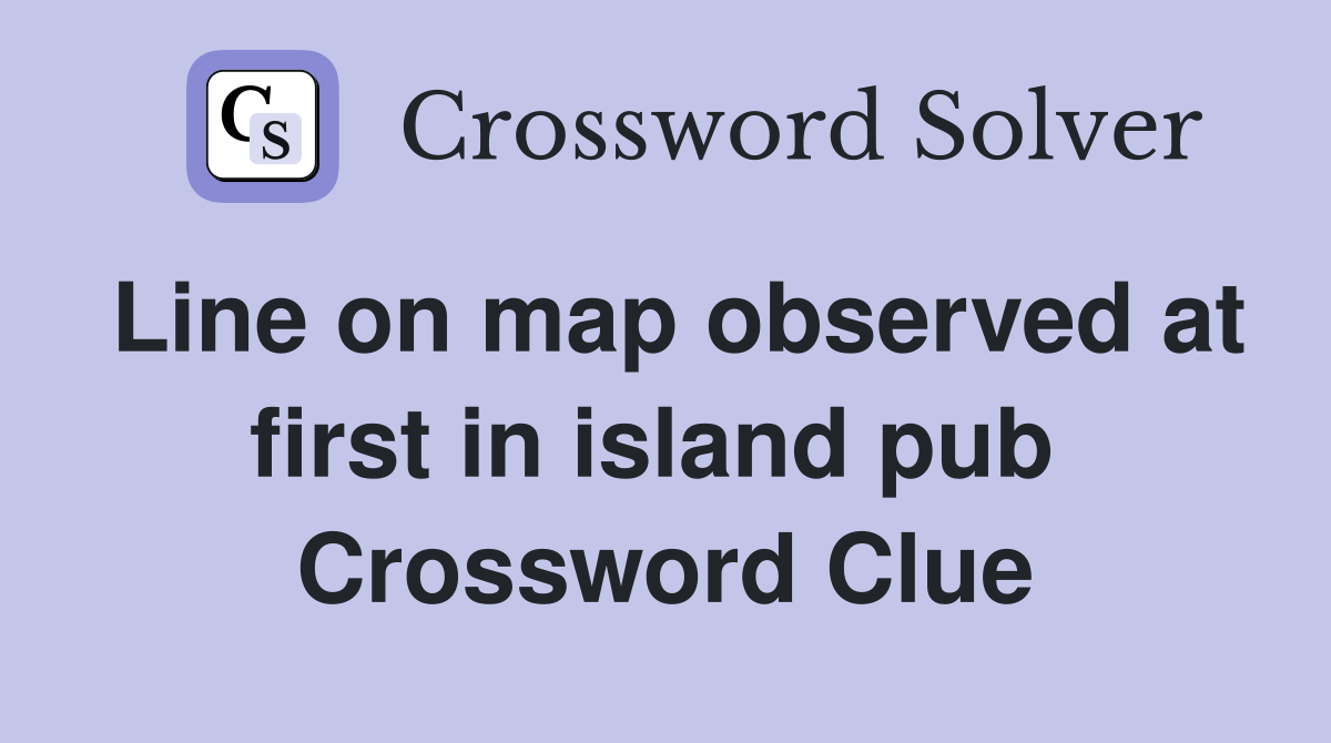 Line on map observed at first in island pub  Crossword Clue
