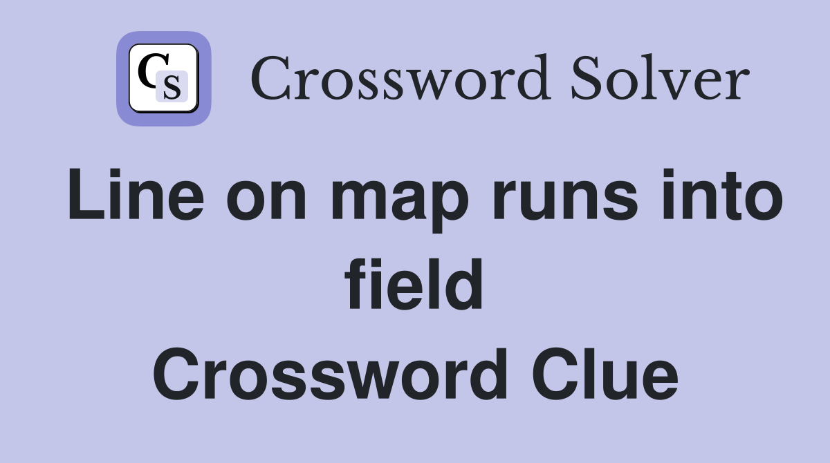 Line on map runs into field Crossword Clue