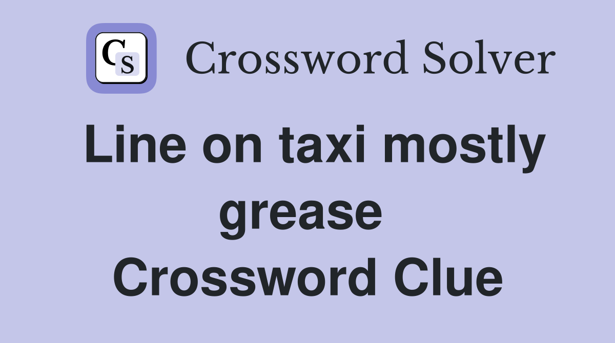 Line on taxi mostly grease  Crossword Clue