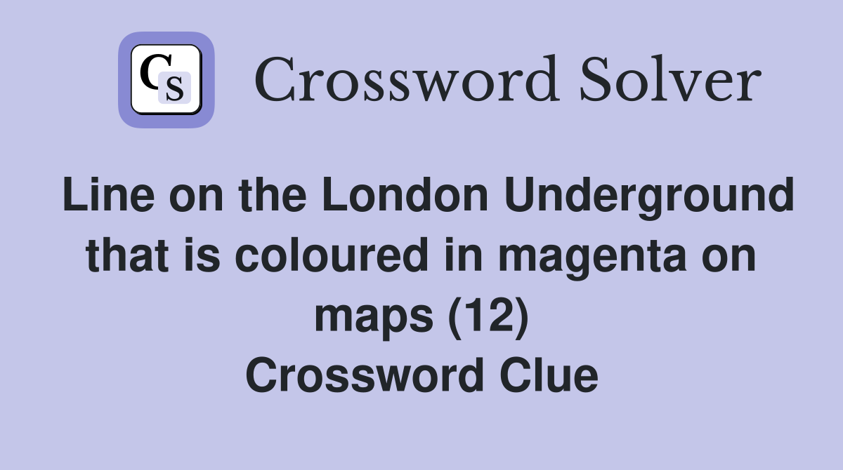 Line on the London Underground that is coloured in magenta on maps (12) Crossword Clue