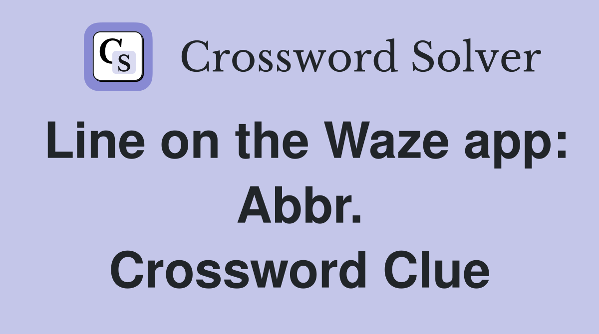 Line on the Waze app: Abbr. Crossword Clue