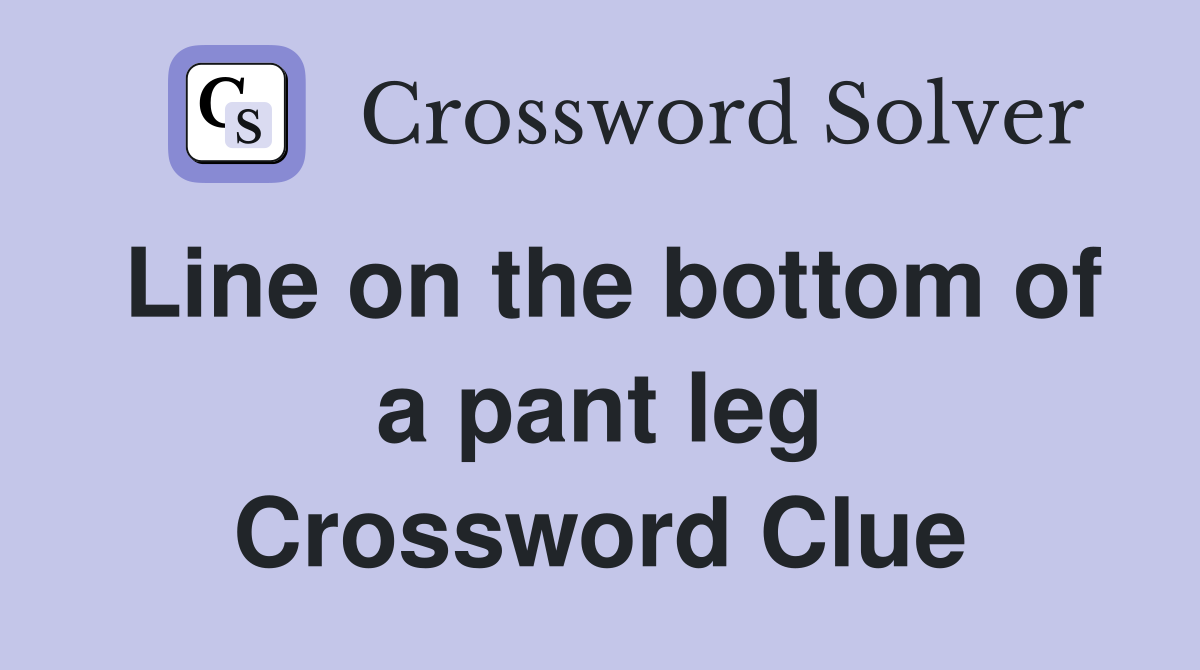Line on the bottom of a pant leg Crossword Clue