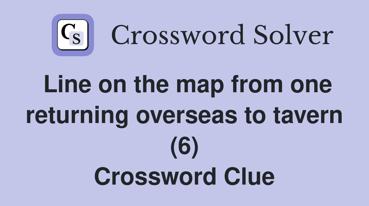 Line on the map from one returning overseas to tavern (6) Crossword Clue