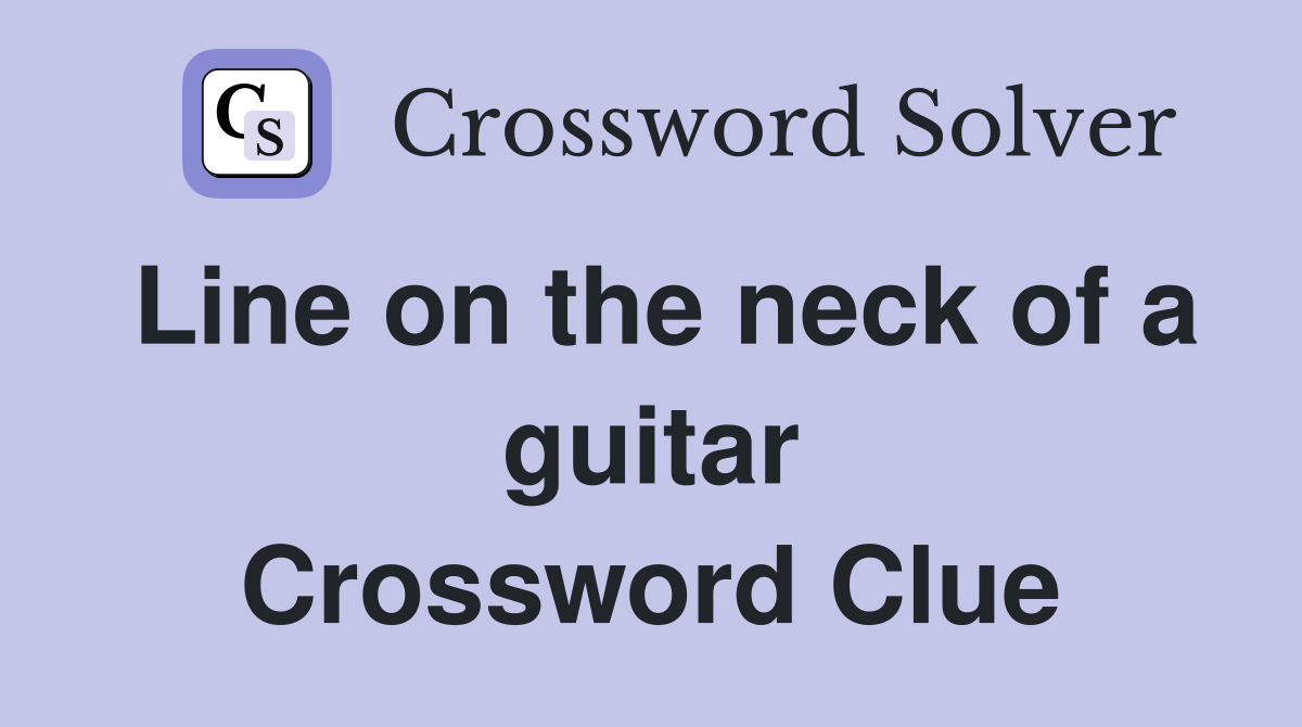Line on the neck of a guitar Crossword Clue