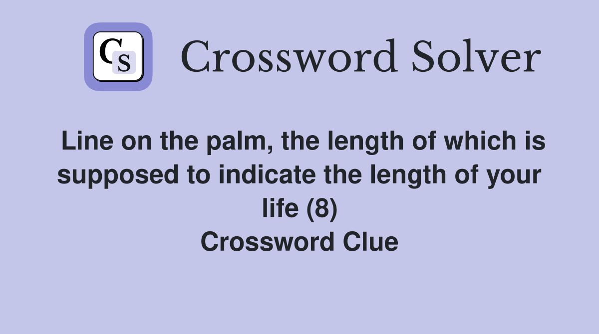 Line on the palm, the length of which is supposed to indicate the length of your life (8) Crossword Clue