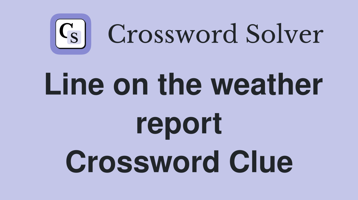 Line on the weather report Crossword Clue