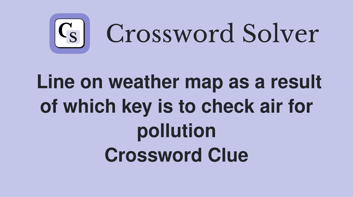 Line on weather map as a result of which key is to check air for pollution Crossword Clue