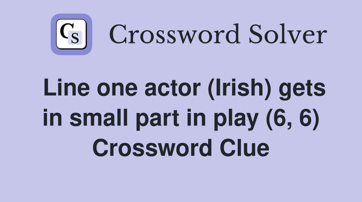 Line one actor (Irish) gets in small part in play (6, 6) Crossword Clue