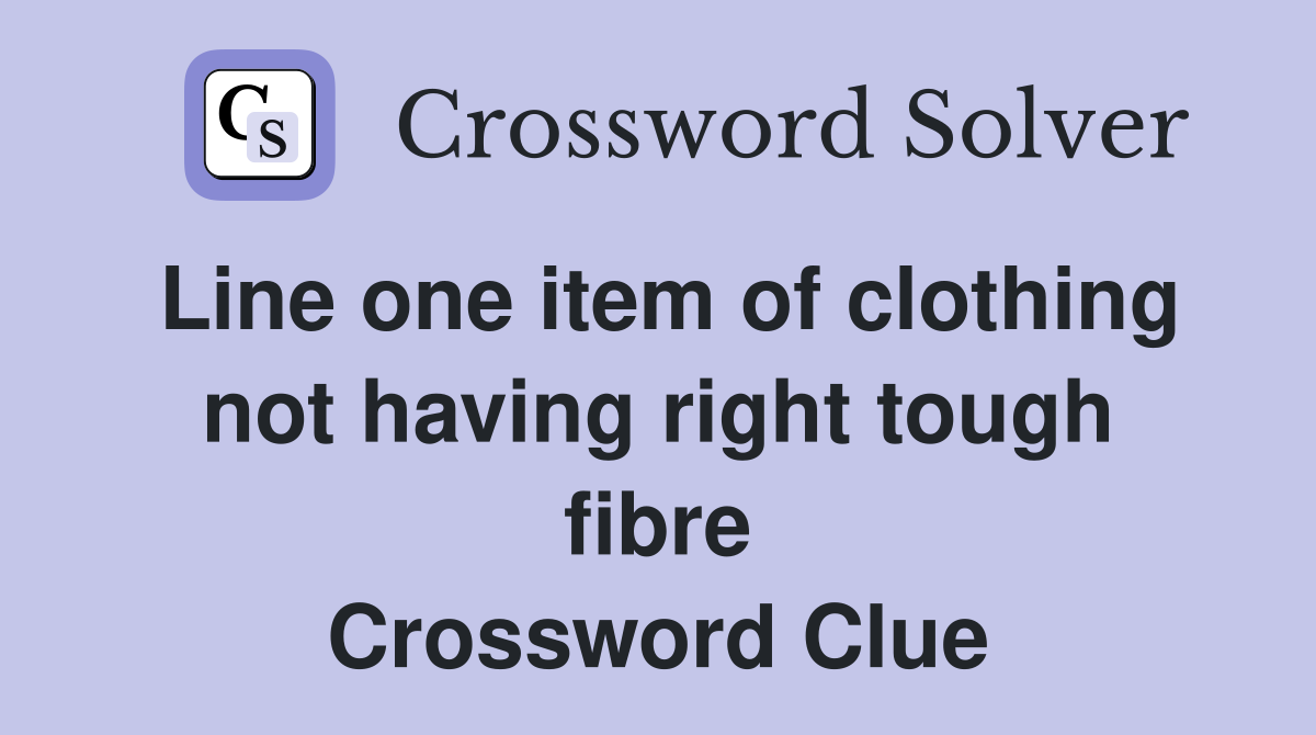 Line one item of clothing not having right tough fibre Crossword Clue