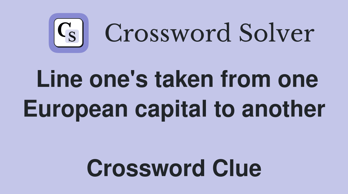 Line one's taken from one European capital to another  Crossword Clue