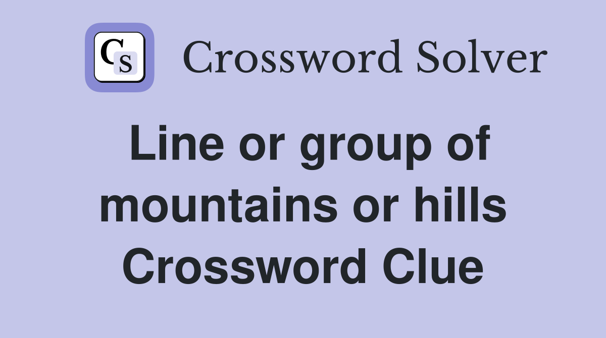 Line or group of mountains or hills Crossword Clue