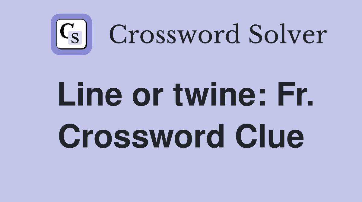 Line or twine: Fr. Crossword Clue