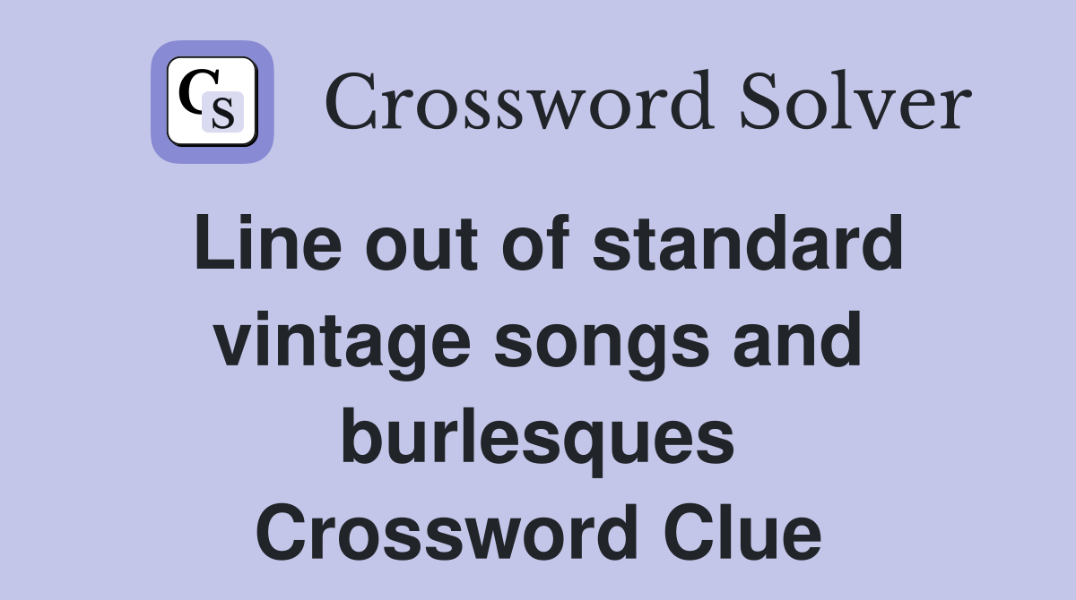 Line out of standard vintage songs and burlesques Crossword Clue