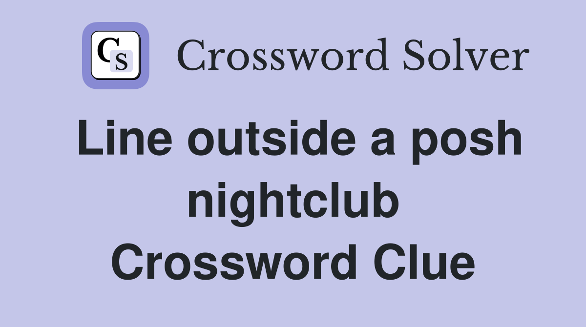 Line outside a posh nightclub Crossword Clue