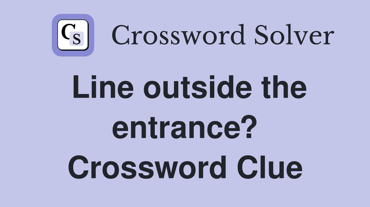 Line outside the entrance? Crossword Clue