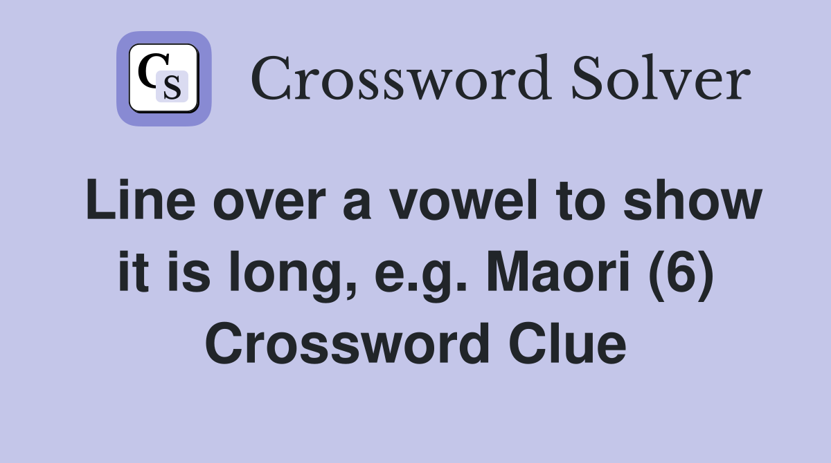Line over a vowel to show it is long, e.g. Maori (6) Crossword Clue