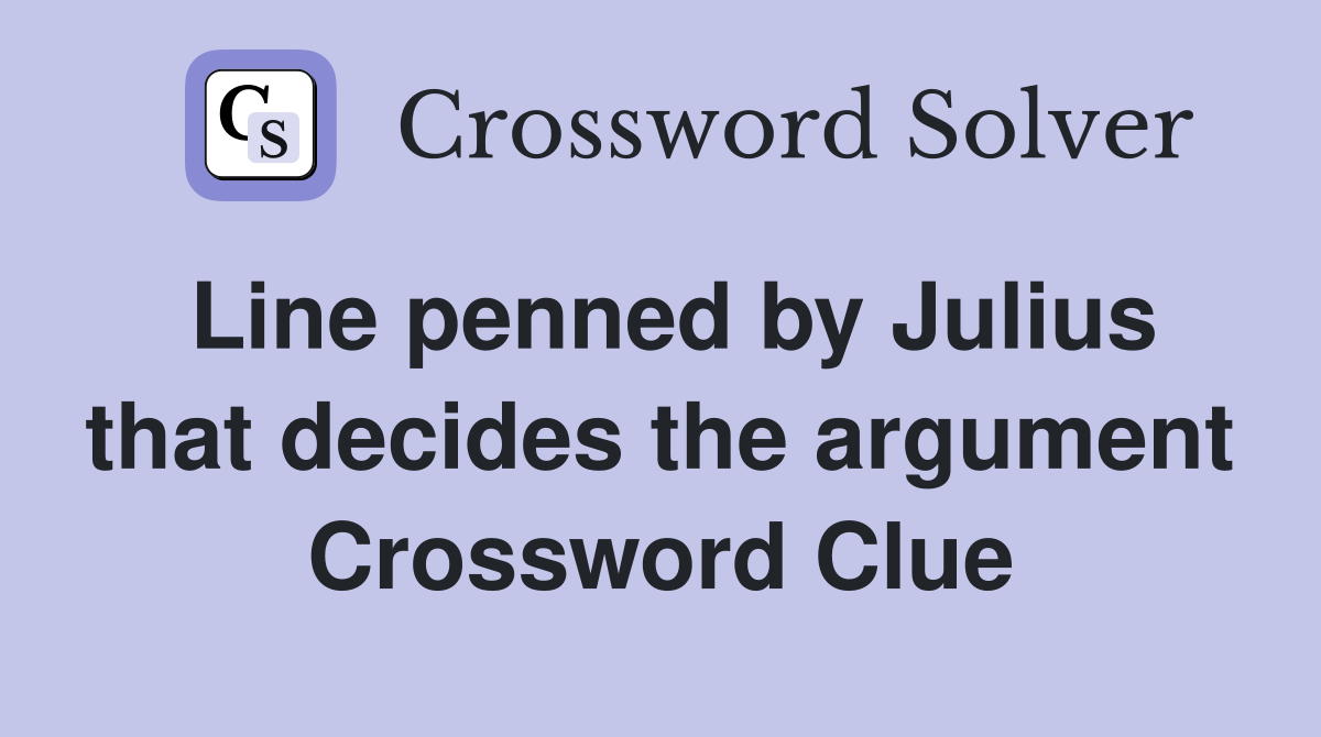 Line penned by Julius that decides the argument Crossword Clue