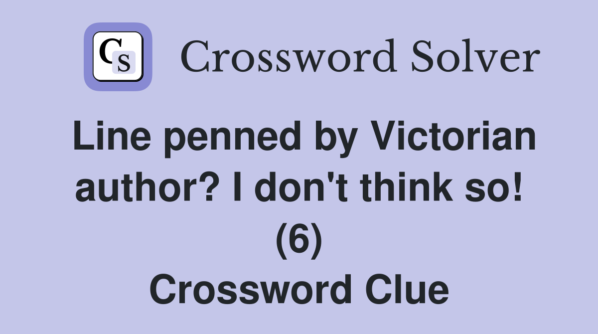 Line penned by Victorian author? I don't think so! (6) Crossword Clue