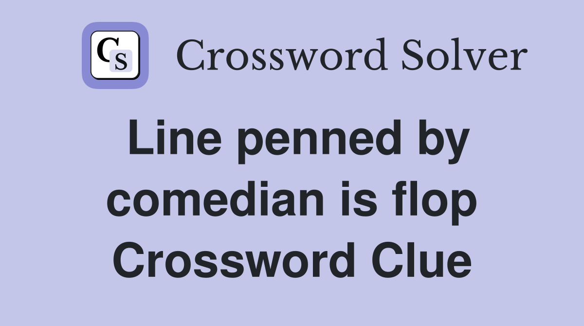 Line penned by comedian is flop Crossword Clue