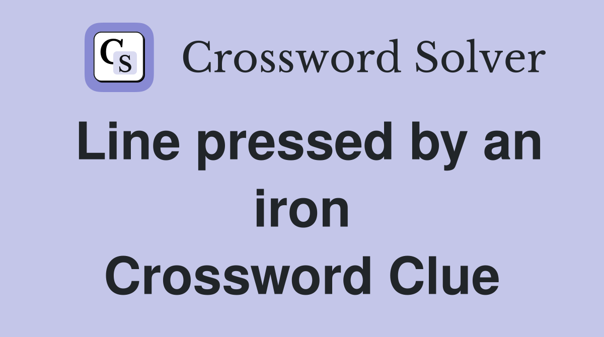 Line pressed by an iron Crossword Clue