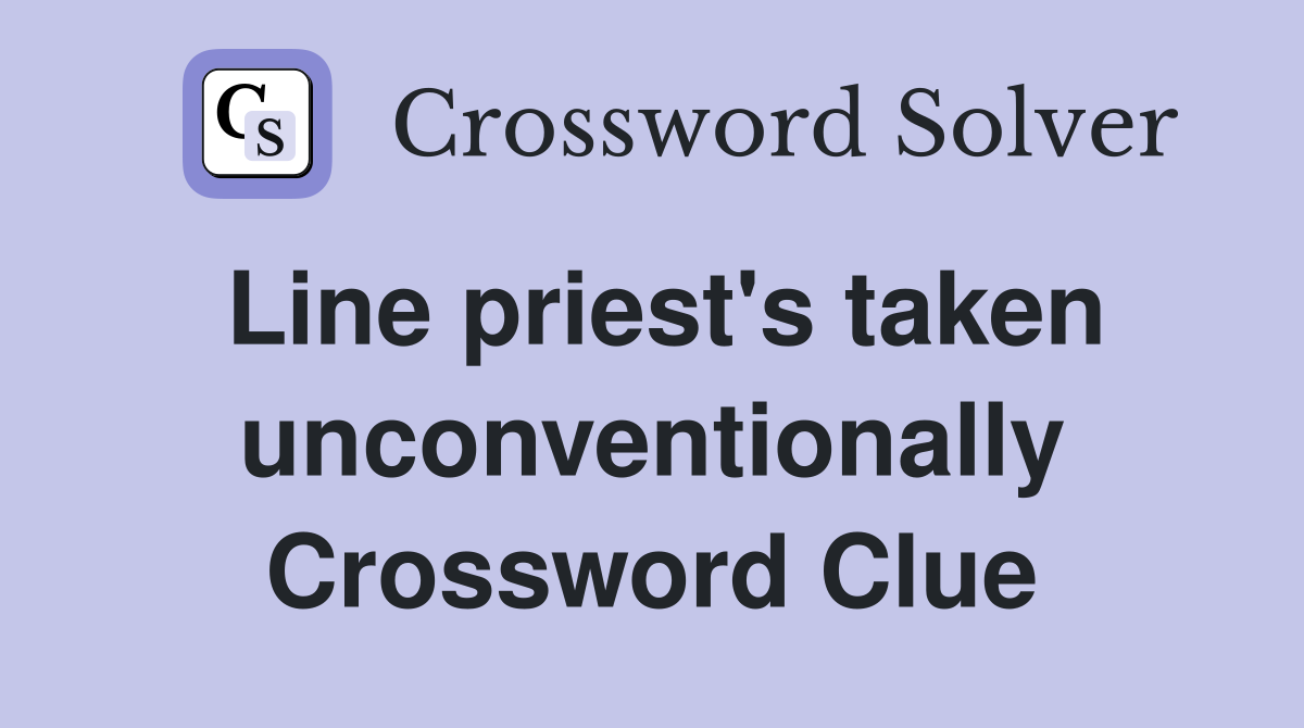 Line priest's taken unconventionally Crossword Clue