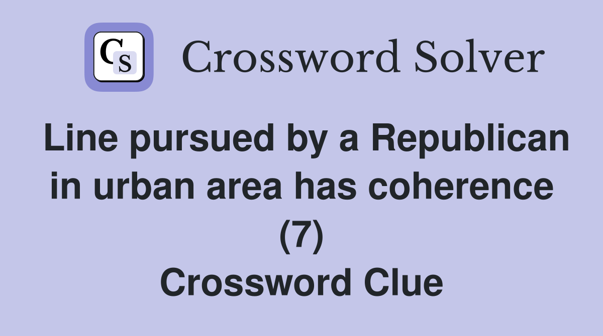 Line pursued by a Republican in urban area has coherence (7) Crossword Clue