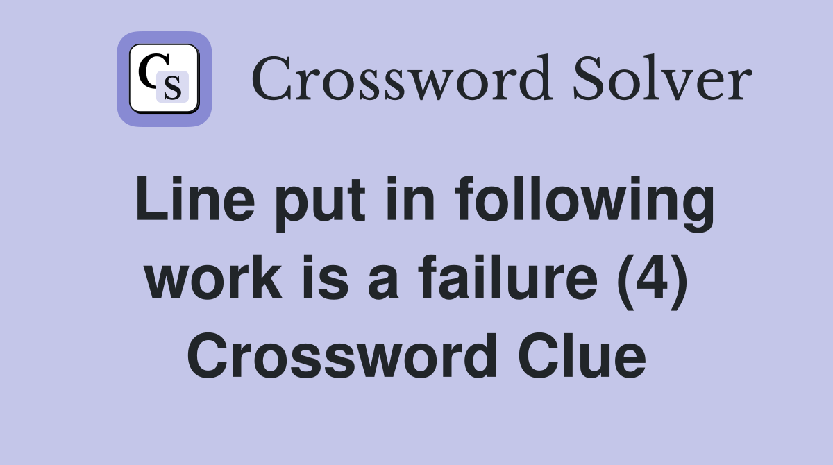 Line put in following work is a failure (4) Crossword Clue