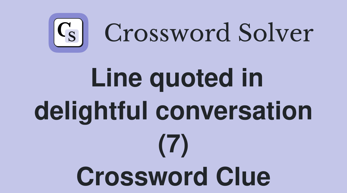 Line quoted in delightful conversation (7) Crossword Clue