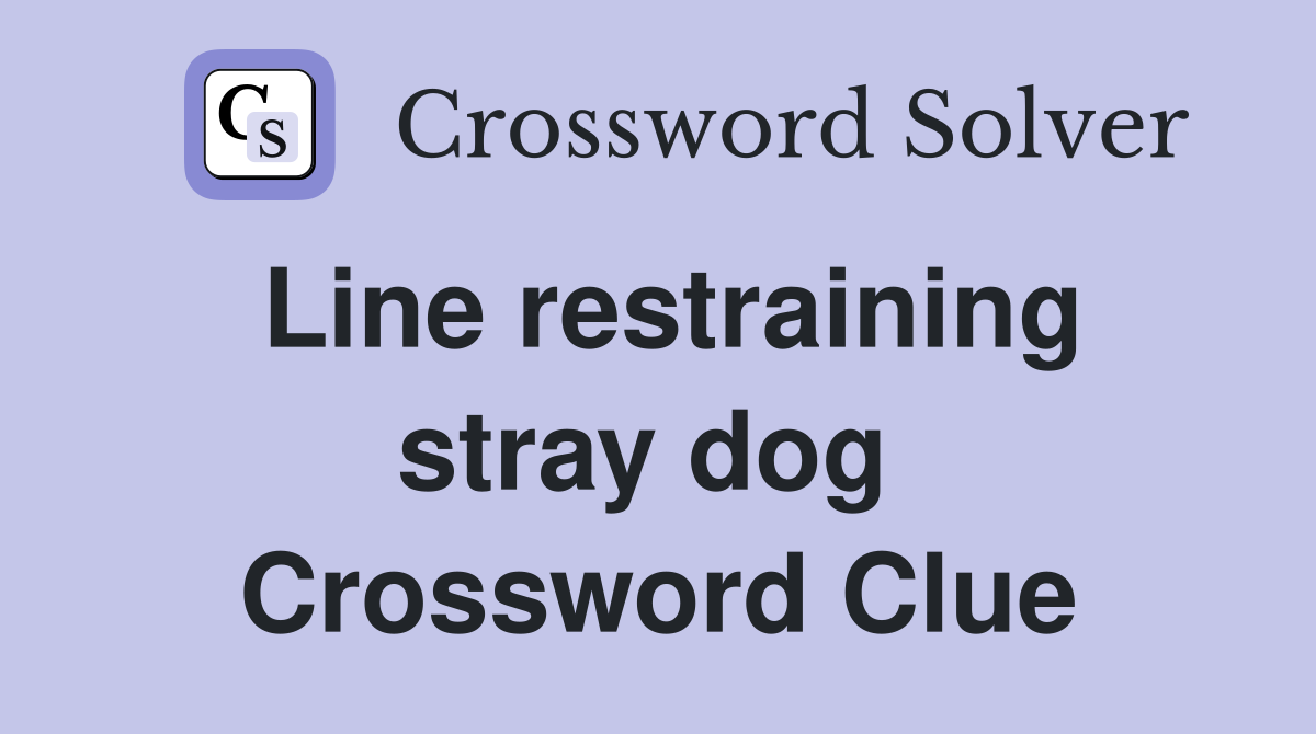 Line restraining stray dog  Crossword Clue