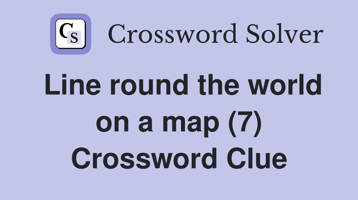 Line round the world on a map (7) Crossword Clue