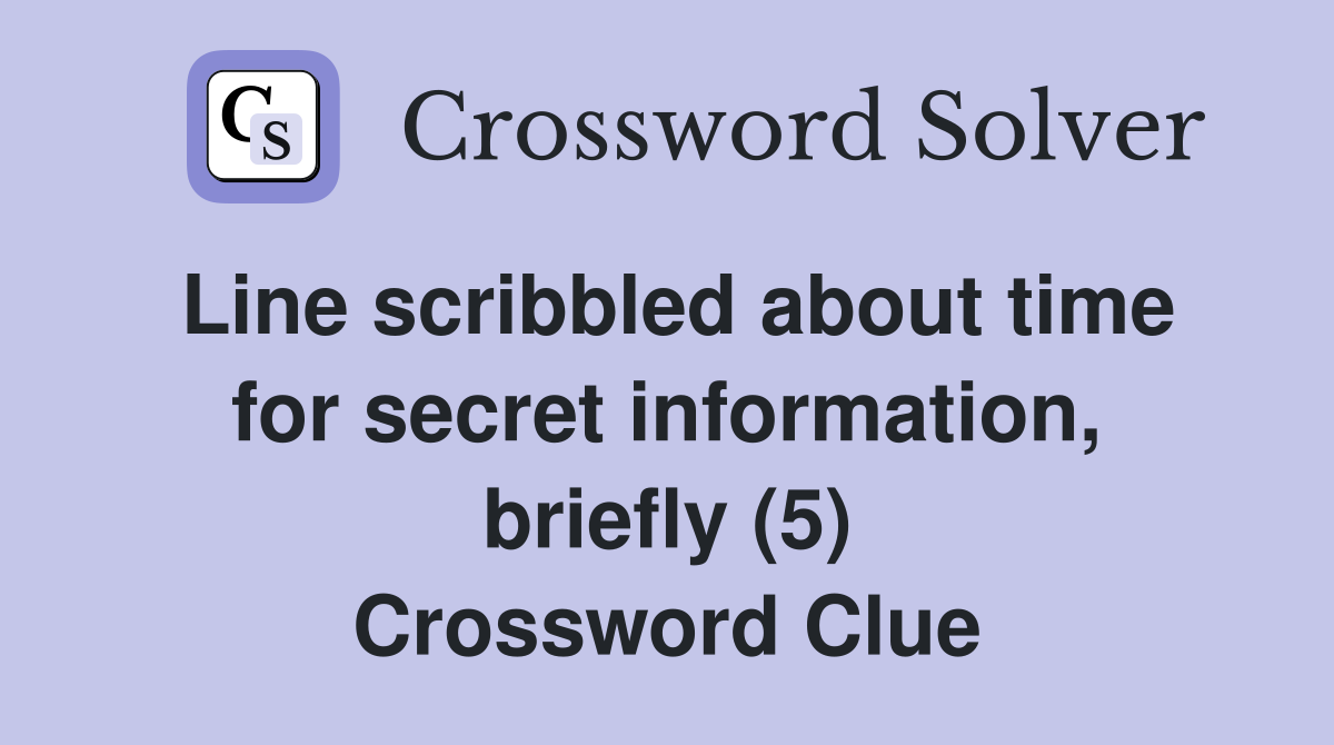 Line scribbled about time for secret information, briefly (5) Crossword Clue