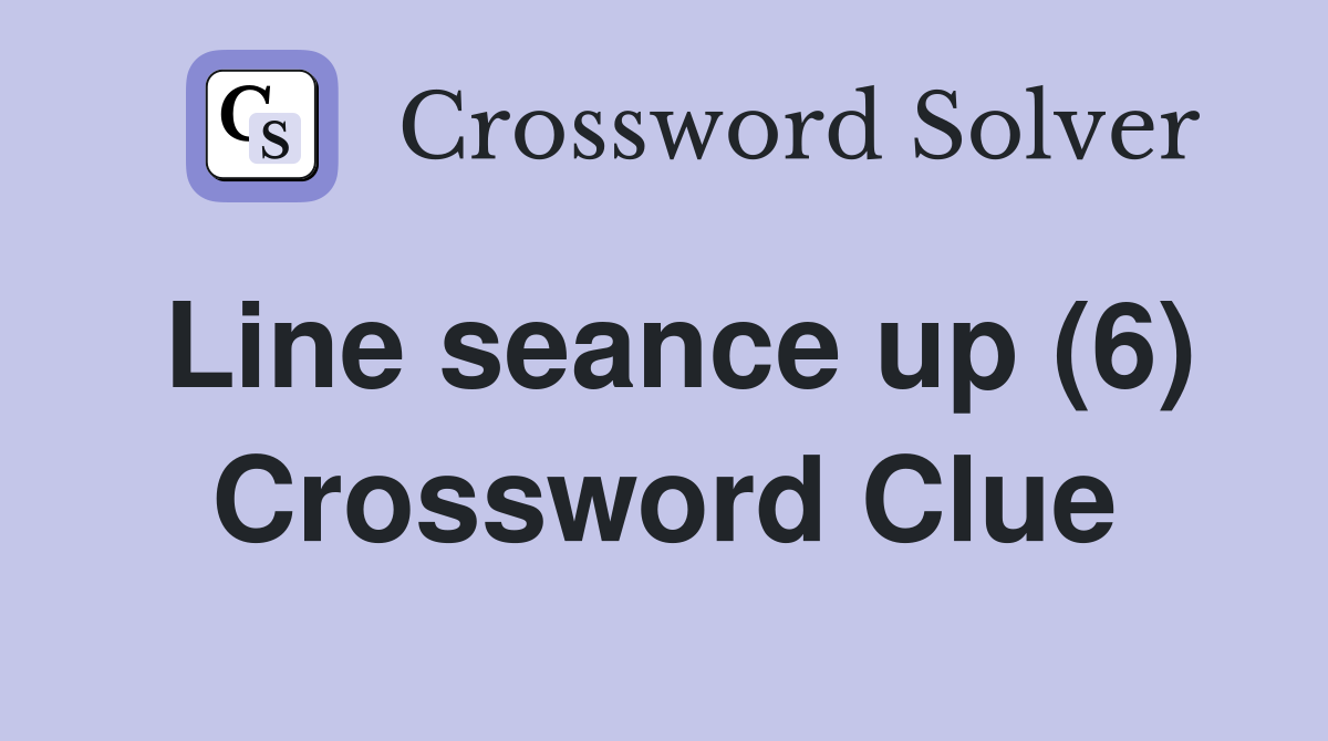 Line seance up (6) Crossword Clue