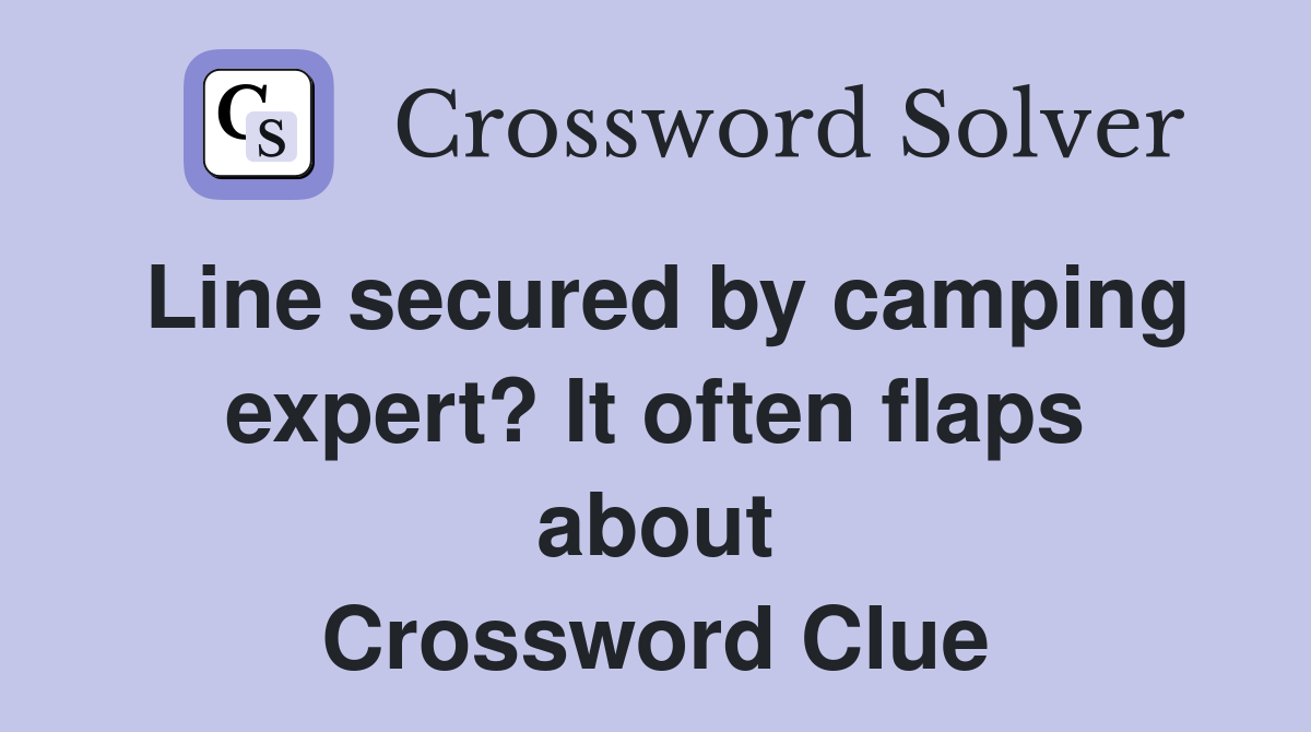 Line secured by camping expert? It often flaps about Crossword Clue