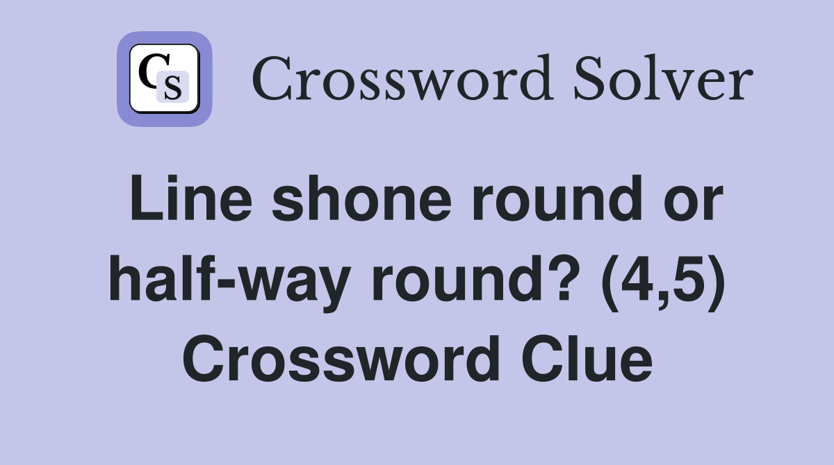 Line shone round or half-way round? (4,5) Crossword Clue