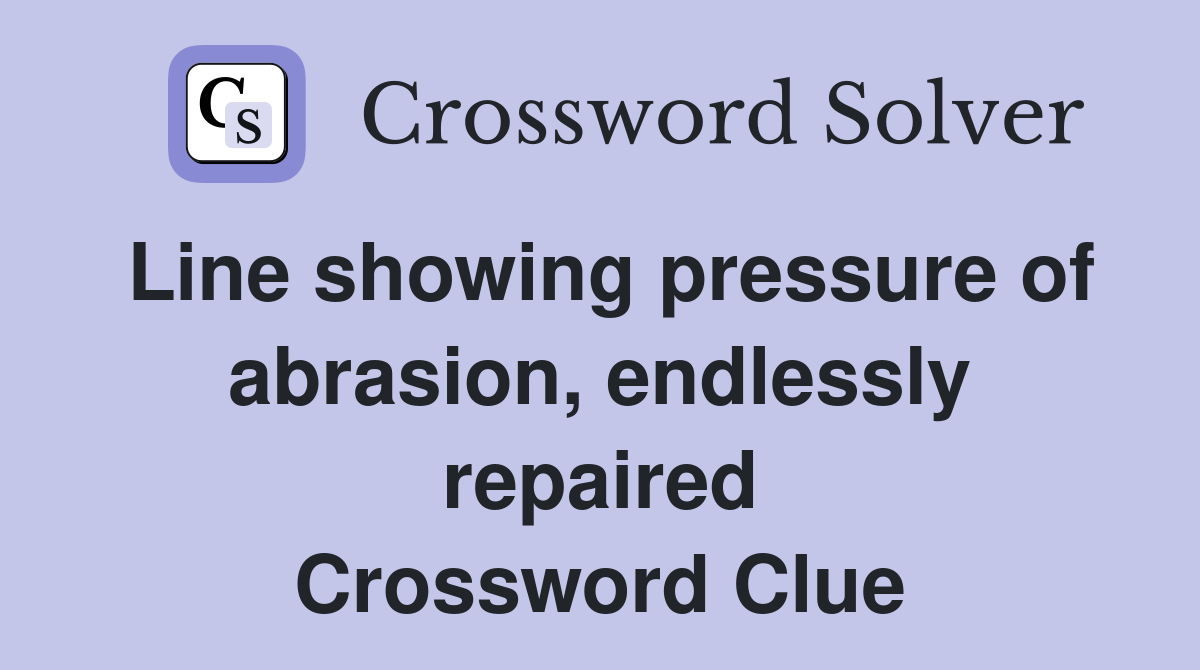 Line showing pressure of abrasion, endlessly repaired Crossword Clue
