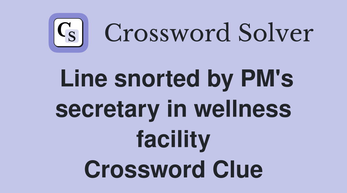 Line snorted by PM's secretary in wellness facility Crossword Clue