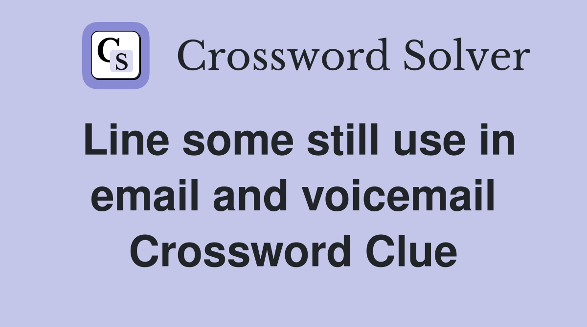 Line some still use in email and voicemail Crossword Clue