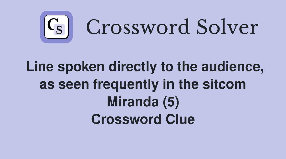 Line spoken directly to the audience, as seen frequently in the sitcom Miranda (5) Crossword Clue