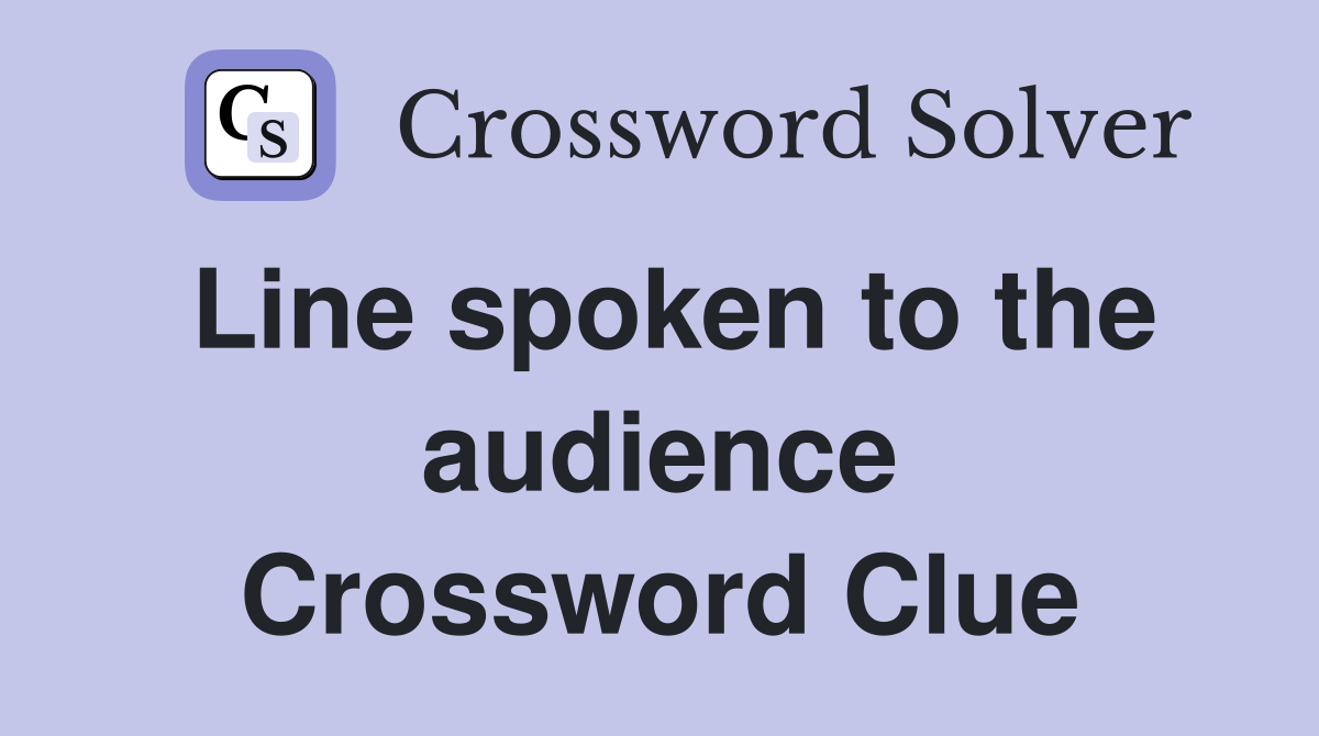 Line spoken to the audience Crossword Clue