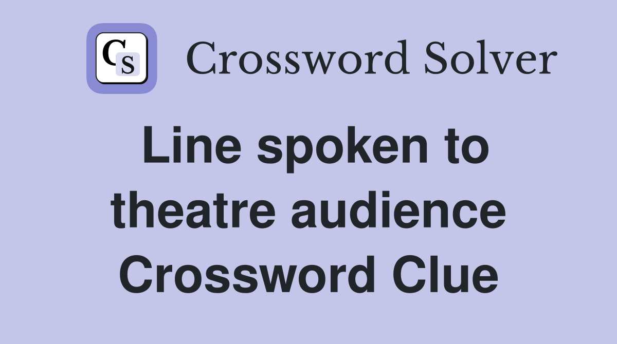Line spoken to theatre audience Crossword Clue
