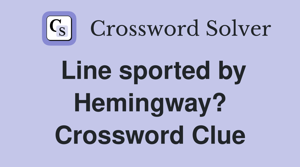 Line sported by Hemingway? Crossword Clue
