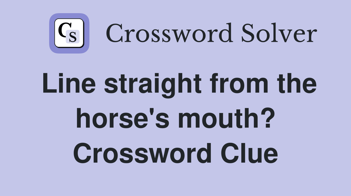 Line straight from the horse's mouth? Crossword Clue