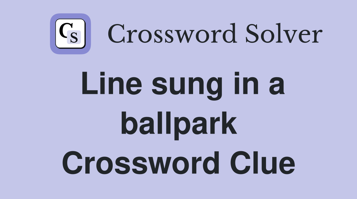 Line sung in a ballpark Crossword Clue