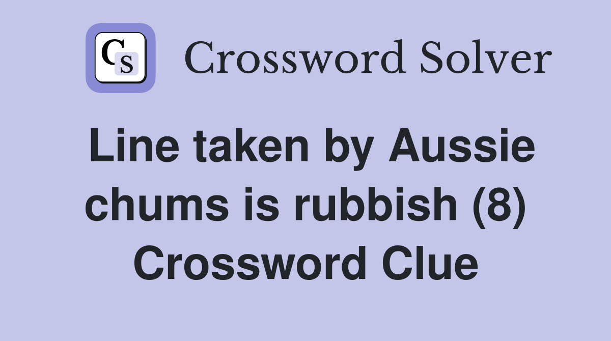 Line taken by Aussie chums is rubbish (8) Crossword Clue
