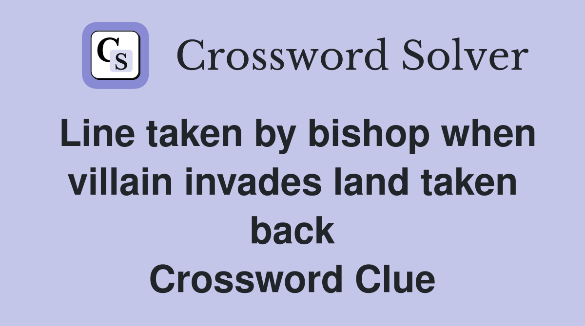Line taken by bishop when villain invades land taken back Crossword Clue