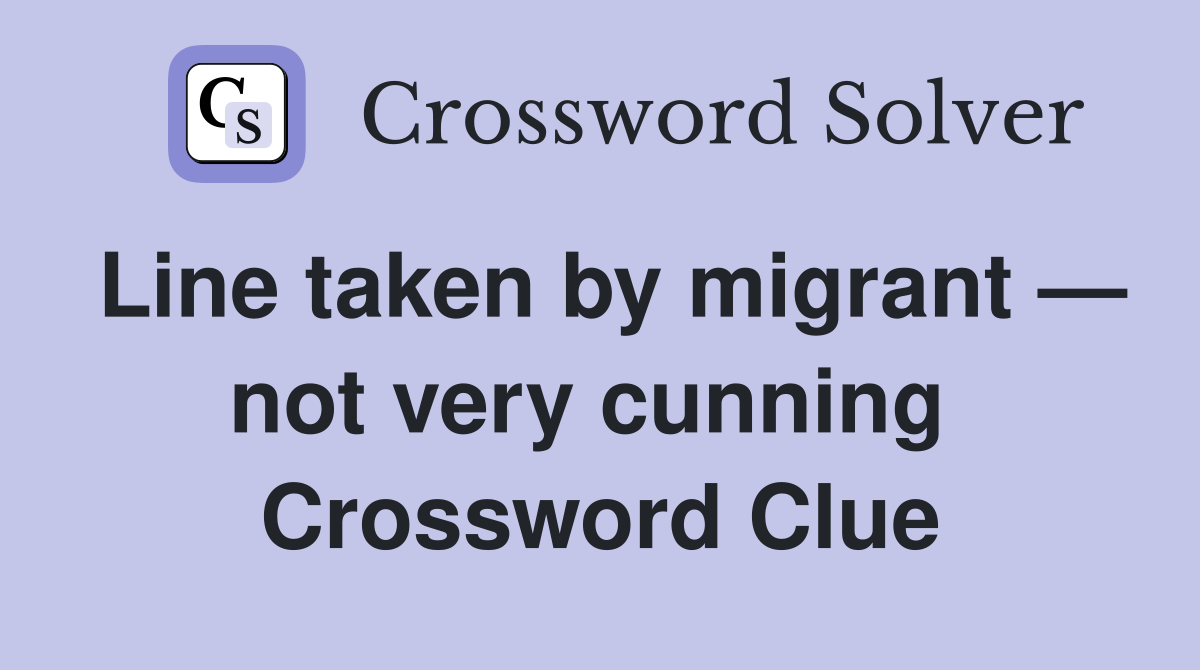Line taken by migrant — not very cunning  Crossword Clue