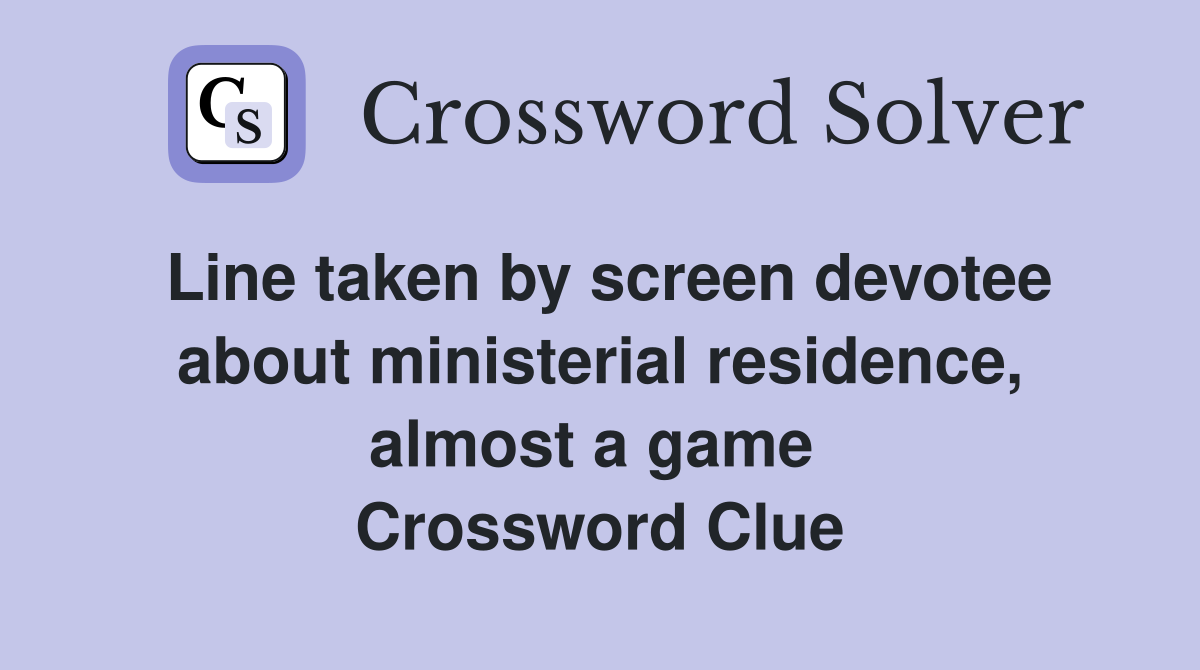 Line taken by screen devotee about minist­erial residence, almost a game  Crossword Clue
