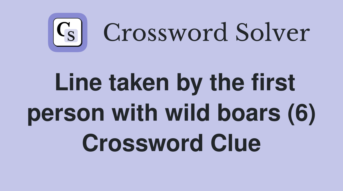 Line taken by the first person with wild boars (6) Crossword Clue