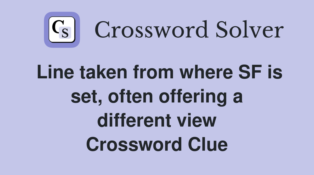 Line taken from where SF is set, often offering a different view Crossword Clue